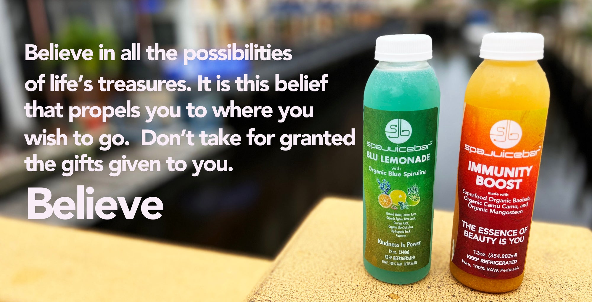 SpaJuiceBar Blu Lemonade and Immunity Boost.  Believe in all the possibilites of life's treasures.  It is this belief that propels you to where you wish to go.  Don't take for granted the gifts given to you.  Believe.
